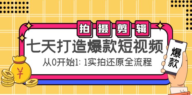 图片[1]-七天打造爆款短视频：拍摄+剪辑实操，从0开始1:1实拍还原实操全流程