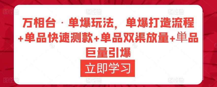 图片[1]-万相台·单爆玩法，单爆打造流程+单品快速测款+单品双渠放量+単品巨量引爆