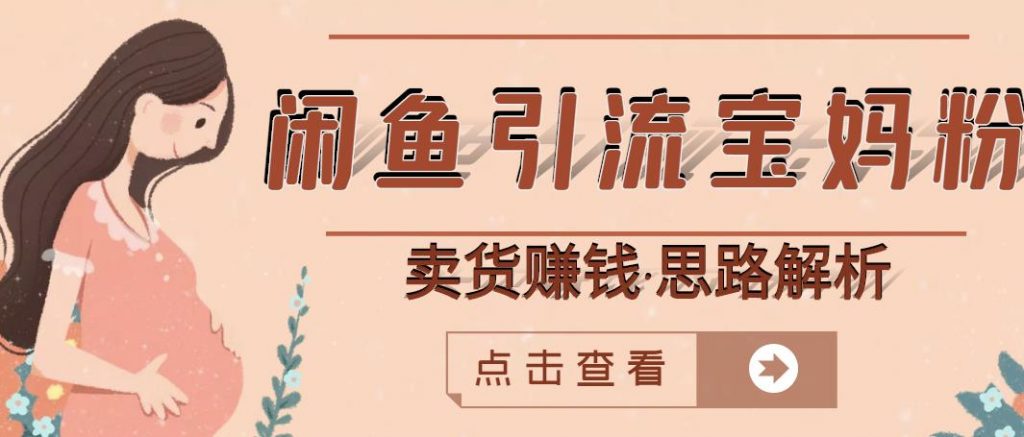 图片[1]-闲鱼引流宝妈粉+卖货赚钱一个月收益30000+（实操视频教程）