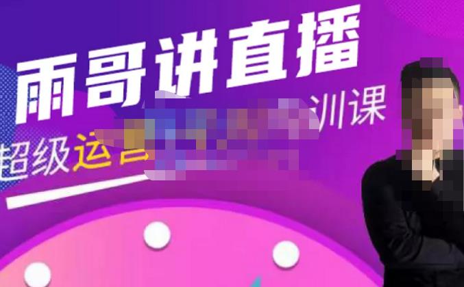 图片[1]-雨哥·超级直播带货+千川内训课，45节系统大课，不说废话，只讲干货