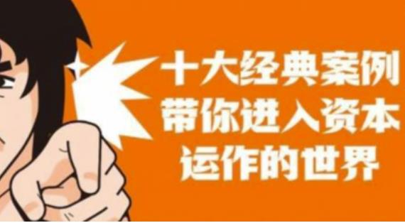 图片[1]-资本运作课程，并购、借壳、资本运作，十大经典案例带你真正进入资本运作的世界